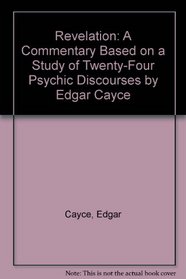 Revelation: A Commentary Based on a Study of Twenty-Four Psychic Discourses by Edgar Cayce