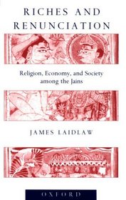 Riches and Renunciation: Religion, Economy, and Society Among the Jains (Oxford Studies in Social and Cultural Anthropology)