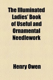 The illuminated ladies' book of useful and ornamental needlework