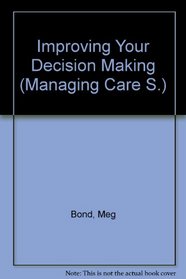 Improving Your Decision Making (Managing Care)
