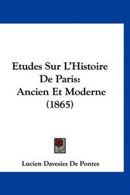 Etudes Sur L'Histoire De Paris: Ancien Et Moderne (1865) (French Edition)