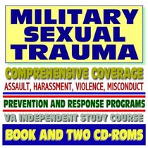 Military Sexual Assault and Sexual Trauma: Comprehensive Coverage of Harassment, Violence, Crimes, DOD and VA Documents, Reports, and Courses, Victim Assistance, Counseling (Book and Two CD-ROM Set)