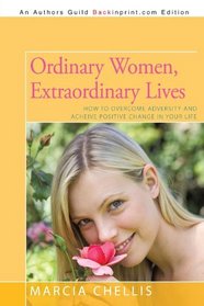 Ordinary Women, Extraordinary Lives: How to Overcome Adversity and Acheive Positive Change in Your Life
