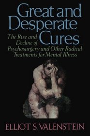 Great and Desperate Cures: The Rise and Decline of Psychosurgery and Other Radical Treatments for Mental Illness