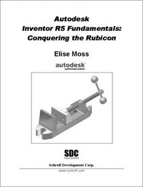 Autodesk Inventor R5 Fundamentals: Conquering the Rubicon