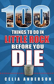 100 Things to Do in Little Rock Before You Die (100 Things to Do Before You Die)