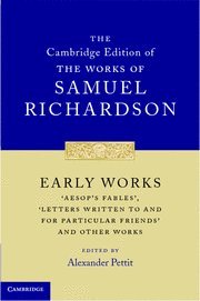 Early Works: 'Aesop's Fables', 'Letters Written to and for Particular Friends' and Other Works (The Cambridge Edition of the Works of Samuel Richardson)