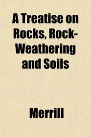 A Treatise on Rocks, Rock-Weathering and Soils