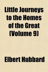 Little Journeys to the Homes of the Great (Volume 9)