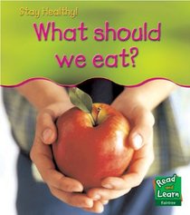 What Should We Eat? (Read and Learn: Stay Healthy) (Read and Learn: Stay Healthy)