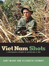 Viet Nam Shots: A Photograpihc Account of Australians at War