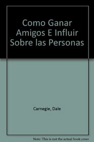 Como Ganar Amigos E Influir Sobre Las Personas, Edicion Revisada/How to Win Friends and Influence People