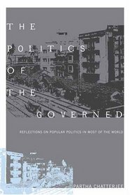 The Politics of the Governed : Reflections on Popular Politics in Most of the World (Leonard Hastings Schoff Lectures)