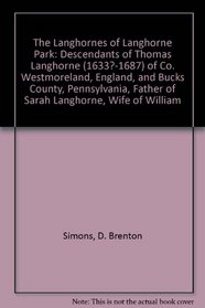 The Langhornes of Langhorne Park: Descendants of Thomas Langhorne (1633?-1687) of Co. Westmoreland, England, and Bucks County, Pennsylvania, Father of Sarah Langhorne, Wife of William