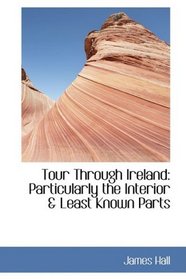 Tour Through Ireland: Particularly the Interior & Least Known Parts