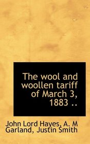 The wool and woollen tariff of March 3, 1883 ..