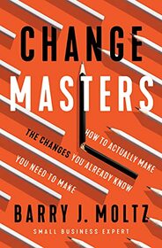 ChangeMasters: How To Actually Make the Changes You Already Know You Need To Make