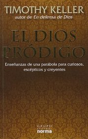 El dios prodigo / The Prodigal God: Ensenanzas De Una Parabola Para Curiosos, Escepticos Y Creyentes (Spanish Edition)
