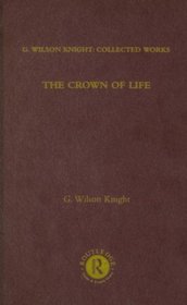 The Crown of Life: G. Wilson Knight: Collected Works, Volume 3