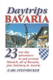 Daytrips Bavaria: 23 One Day Adventures in and around Munich, All of Bavaria, Plus Salzburg in Austria