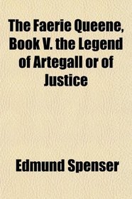 The Faerie Queene, Book V. the Legend of Artegall or of Justice