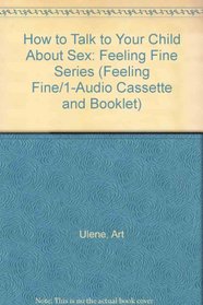 How to Talk to Your Child About Sex : Feeling Fine Series (Feeling Fine/1-Audio Cassette and Booklet)