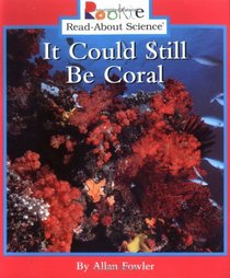 It Could Still Be Coral  (Rookie Read-About Science Series)