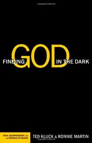 Finding God in the Dark: Faith, Disappointment, and the Struggle to Believe