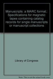Manuscripts: a MARC format;: Specifications for magnetic tapes containing catalog records for single manuscripts or manuscript collections