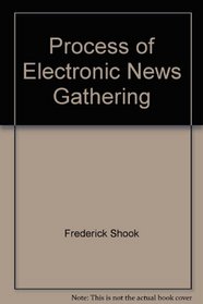 The Process of Electronic News Gathering