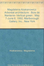 Magdalena Abakanowicz: Arboreal architecture : Bois de Nanterre--Vertical green : May 7-June 6, 1992, Marlborough Gallery, Inc., New York