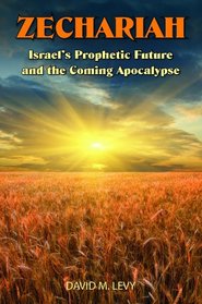 Zechariah: Israel?s Prophetic Future and the Coming Apocalypse