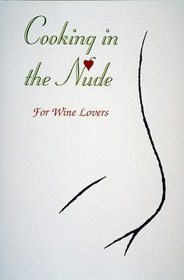 Cooking in the Nude : For Wine Lovers (The Cooking in the Nude Series)
