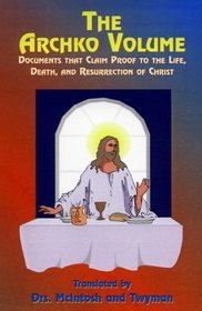 The Archko Volume: Documents That Claim Proof to the Life, Death, and Resurrection of Christ