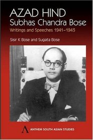 Azad Hind: Subhas Chandra Bose, Writing and Speeches 1941-1943 (Anthem South Asian Studies)