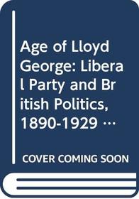 The age of Lloyd George: The Liberal Party and British Politics, 1880-1929 (Historical Problems, Studies and Documents)