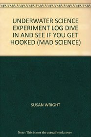 UNDERWATER SCIENCE EXPERIMENT LOG DIVE IN AND SEE IF YOU GET HOOKED (MAD SCIENCE)