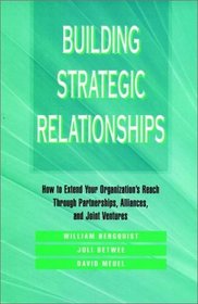 Building Strategic Relationships : How to Extend Your Organization's Reach Through Partnerships, Alliances, and Joint Ventures (Jossey Bass Business and Management Series)