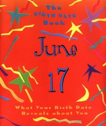 The Birth Date Book June 17: What Your Birthday Reveals About You (Birth Date Books)