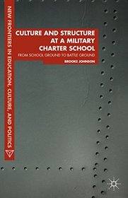 Culture and Structure at a Military Charter School: From School Ground to Battle Ground (New Frontiers in Education, Culture, and Politics)