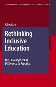 Rethinking Inclusive Education: The Philosophers of Difference in Practice (Inclusive Education: Cross Cultural Perspectives)