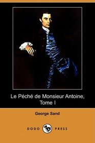 Le Peche de Monsieur Antoine, Tome I (Dodo Press) (French Edition)