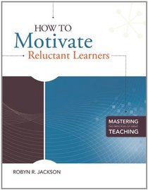 How to Motivate Reluctant Learners (Mastering the Principles of Great Teaching Series)