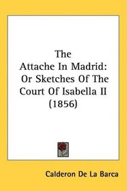 The Attache In Madrid: Or Sketches Of The Court Of Isabella II (1856)