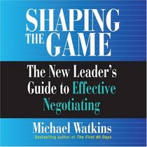 Shaping the Game: The New Leader's Guide to Effective Negotiating (Coach Series)