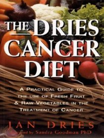 The Dries Cancer Diet: A Practical Guide to the Use of Fresh Fruit and Raw Vegetables in the Treatment of Cancer