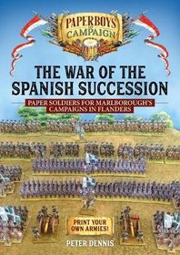 The War of the Spanish Succession: Paper Soldiers for Marlborough's Campaigns in Flanders (Paperboys on Campaign)