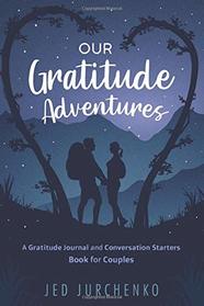 Our Gratitude Adventures: A Gratitude Journal and Conversation Starters Book for Couples