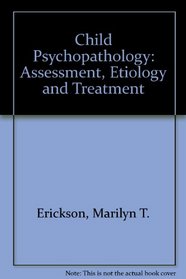 Child Psychopathology: Assessment, Etiology and Treatment