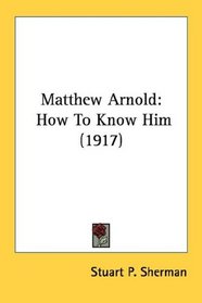 Matthew Arnold: How To Know Him (1917)